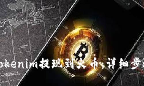 如何将Tokenim提现到火币:详细步骤与指南