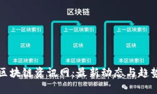 全球区块链资讯网：最新动态与趋势分析