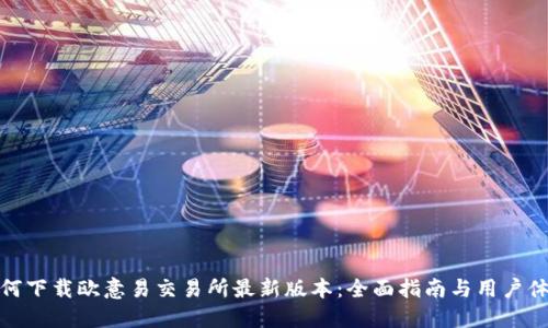 如何下载欧意易交易所最新版本:全面指南与用户体验