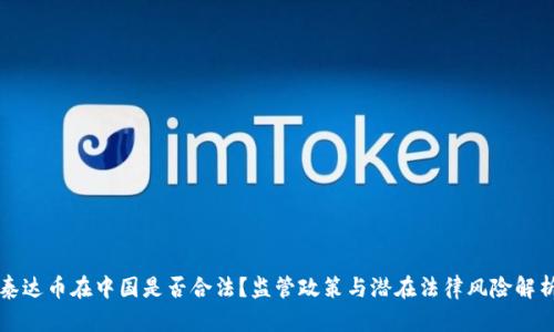 泰达币在中国是否合法?监管政策与潜在法律风险解析