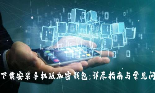 : 如何下载安装手机版加密钱包:详尽指南与常见问题解答