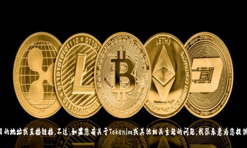 抱歉，我不能提供特定加密货币或区块链项目的地址或直接链接。不过，如果您有关于Tokenim或其他相关主题的问题，我很乐意为您提供信息或进行讨论。请告诉我您想了解的内容！