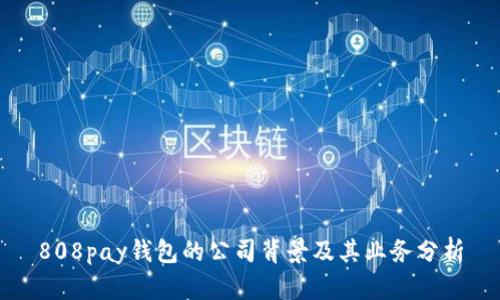 808pay钱包的公司背景及其业务分析
