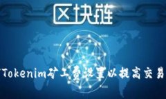 如何Tokenim矿工费设置以提高交易速度