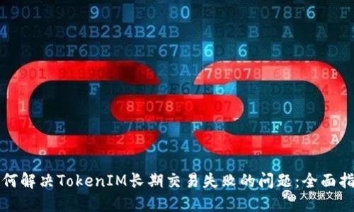 如何解决TokenIM长期交易失败的问题:全面指南