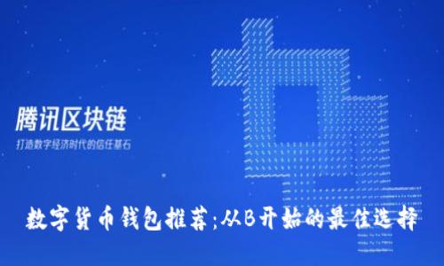 数字货币钱包推荐:从B开始的最佳选择