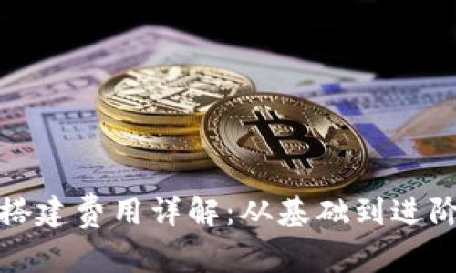 : 区块链钱包搭建费用详解:从基础到进阶的全方位指南