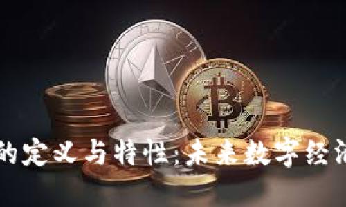 区块链的定义与特性:未来数字经济的基石