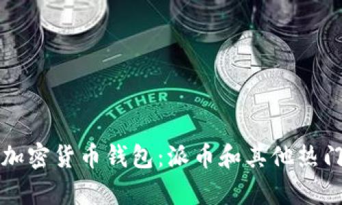 如何选择和使用加密货币钱包:派币和其他热门选项的深度分析