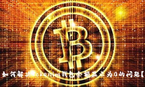 如何解决Tokenim钱包余额显示为0的问题?