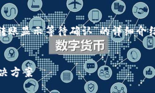 在此，我将为您提供一篇关于“tokenim转账显示等待确认”的详细介绍，包含相关的关键词和四个问题的解答。


Tokenim转账显示等待确认的原因与解决方案