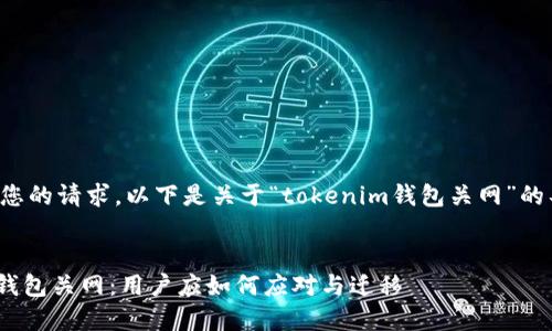 为了满足您的请求，以下是关于“tokenim钱包关网”的具体内容：


Tokenim钱包关网：用户应如何应对与迁移