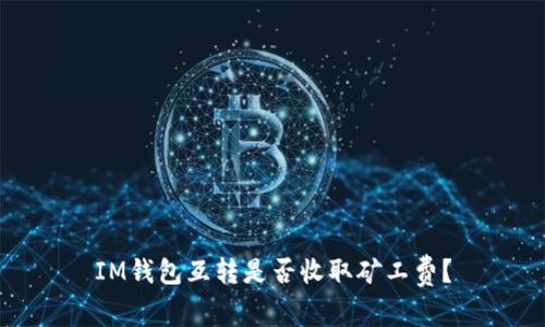 IM钱包互转是否收取矿工费？