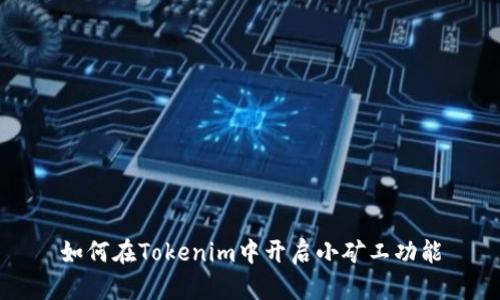 如何在Tokenim中开启小矿工功能