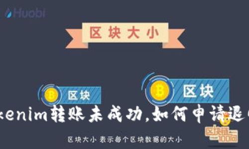Tokenim转账未成功，如何申请退回？