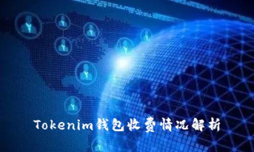 Tokenim钱包收费情况解析