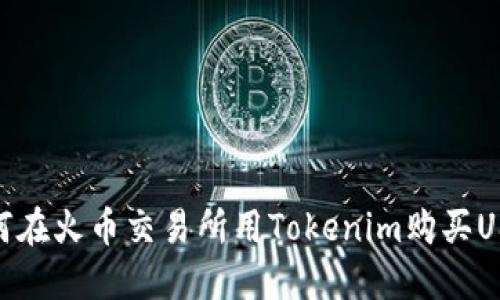 如何在火币交易所用Tokenim购买USDT