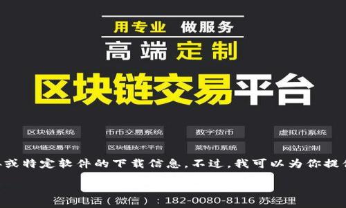 注意：由于技术和法律因素，我不能提供直接下载链接或特定软件的下载信息。不过，我可以为你提供一些有关