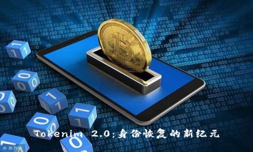Tokenim 2.0：身份恢复的新纪元