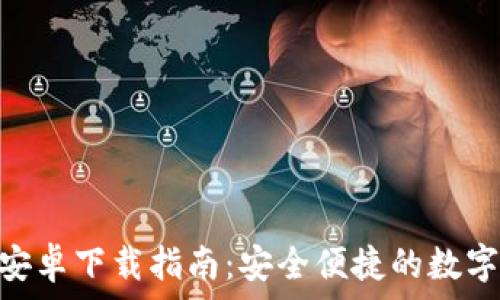   
Tokenim钱包安卓下载指南：安全便捷的数字资产管理工具