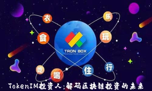 
TokenIM投资人：解码区块链投资的未来