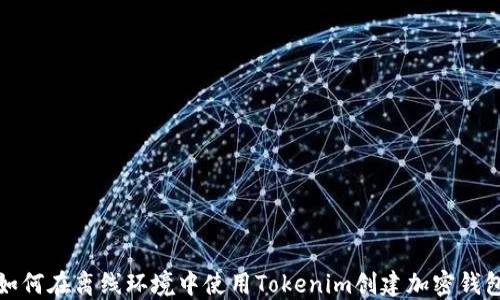 
如何在离线环境中使用Tokenim创建加密钱包