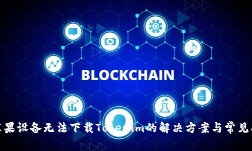 : 苹果设备无法下载Tokenim的解决方案与常见问题