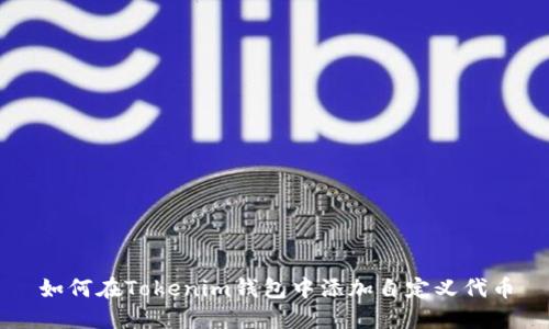 如何在Tokenim钱包中添加自定义代币