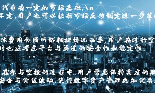   1英寸空投IM钱包：参与方式和策略指南 / 
 guanjianci 1英寸, 空投, IM钱包 /guanjianci 

1英寸空投IM钱包概述
区块链与加密货币的世界总是充满了机遇与挑战。而“空投”作为一种常见的用户激励方式，吸引了无数投资者与爱好者的关注。近年来，1英寸（1inch）作为一个去中心化交易所（DEX）聚合器，推出了一系列空投活动，为其用户提供了丰厚的奖励。而IM钱包（Instant Messaging Wallet）作为一种新兴的钱包解决方案，为用户提供了便捷的数字资产管理方式，成为参与空投的重要工具。
结合上述背景，这篇文章将深入探讨1英寸空投的具体内容、参与方式以及IM钱包的优势，引导用户更好地理解这一现象，并为他们提供成功参与空投的策略与建议。

1英寸空投的背景与意义
空投是一种营销策略，通过将特定代币免费分发给社区成员，旨在提高用户的参与度和对项目的认知度。在区块链领域，空投不仅可以吸引新用户，还可以增加已有用户的忠诚度。1英寸作为以太坊和币安智能链上著名的DEX聚合器，通过空投活动来推广平台，提供了迎合用户需求的宝贵机会。
空投的意义不仅在于奖励用户，更在于提升项目的生态系统健康度。通过将代币分配给用户，项目方能够刺激市场活跃度，增强用户之间的互动。在这个过程中，用户会对1英寸的各项功能有更深入的了解，从而引发更多的交易和使用。

如何参与1英寸空投
参与1英寸空投的步骤通常包括几个核心环节。在这里，我们详细介绍每一个步骤，确保用户能够顺利参与到空投活动中。

h4步骤一：准备IM钱包/h4
IM钱包是一款支持多种数字资产管理的便捷工具。在参与1英寸空投之前，用户需要下载并安装IM钱包，并完成注册与安全设置。用户要确保IM钱包的安全性，以保护自己在空投中的资产和信息。
IM钱包的优点在于其直观的用户界面和强大的安全性。用户可以轻松管理各种资产，并能够便捷地与其他用户进行交易。为了做好空投准备，用户还需要确认IM钱包支持1英寸所使用的区块链网络，如以太坊或币安智能链。

h4步骤二：查看空投信息/h4
用户需要定期关注1英寸官方渠道，如其网站、社交媒体、Telegram群组等，获取最新的空投活动信息和参与要求。1英寸的空投往往会涉及到特定条件，例如持币数量、交易历史、社交媒体分享等。
此外，用户可以加入相关的讨论群组，了解其他用户的参与经验以及对空投的看法。这些信息可以帮助用户制定更好的参与策略。

h4步骤三：满足参与条件/h4
每一次空投都有其特定的条件。用户需要根据官方发布的要求，如持有1英寸代币数量、完成某些交易、保持活跃度等，进行相应的操作。举例来说，如果要求用户持有一定数量的1英寸代币，用户需要在空投前，将代币存入IM钱包。
此外，用户可能需要完成一些社交媒体相关的任务，例如关注1英寸的官方账号、转发宣传信息、参与问卷调查等。这些任务不仅能帮助用户获得空投奖励，同时也能增加其对1英寸项目的认知。

h4步骤四：确认空投奖励/h4
完成参与条件后，用户需要耐心等待空投奖励的发放。1英寸通常会在指定的时间内将空投代币直接发放到满足条件的用户IM钱包中。用户可以通过IM钱包查看资金到账情况，若长时间未收到奖励，可以通过官方渠道寻求支持。

IM钱包的实际使用与优势
IM钱包不仅是参与1英寸空投的利器，也是用户日常管理数字资产的首选工具。下面将探讨IM钱包在实际使用中的一些优势和特点。

h4用户友好的界面/h4
IM钱包以其直观的用户界面受到广大用户的喜爱。无论是新手还是资深的加密货币用户，都能轻松上手。用户在钱包中可以一目了然地查看各种数字资产的数量和价值。这样的设计使得用户在参与空投和其他交易时，能够快速做出决策，避免复杂操作带来的困扰。

h4多资产支持/h4
IM钱包支持多种区块链和资产，包括主流的以太坊、比特币、币安智能链等。这种多资产支持的特性使得用户能够在一个平台上管理所有的数字资产，极大地提高了使用的便利性。

h4安全性保障/h4
在数字资产管理中，安全性是用户最关心的因素之一。IM钱包注重用户资产的安全，采用多种技术手段，如私钥加密、助记词备份等，确保用户的资产不受威胁。这样，在用户参与1英寸空投时，能够放心地使用IM钱包。

h4社交互动功能/h4
IM钱包还集成了一些社交功能，用户可以在钱包内与其他用户进行交流和互动。这种社交功能对于参与空投活动尤其重要，用户可以相互分享信息、经验，提高参与空投的成功率。此外，社交互动也有助于增强用户对整个项目的归属感。

 参与1英寸空投的策略建议
为了提高用户参与1英寸空投的成功率，以下是一些策略建议，帮助用户更好地应对即将到来的空投活动。

h4定期关注项目动态/h4
用户应定期浏览1英寸的官方网站及社交媒体平台，确保及时了解最新的空投活动信息。许多空投活动是有限时间的，用户需要把握机会，尽快作出反应。跟踪项目的进展和更新，还能够帮助用户更好地理解项目背景，制定参与策略。

h4保持积极的参与状态/h4
用户可以通过参与社区讨论、进行交易、转发项目公告等，增加自己在项目中的活跃度。有时，空投的条件可能需要用户在一定时间内完成多笔交易或社交媒体互动作，这就要求用户具备一定的活跃度。积极参与不仅为用户提供了更多获得空投的机会，也能够提高其在社区中的影响力。

h4制定合理的套利计划/h4
在1英寸空投结束后，用户可能会迫不及待地想要出售或持有获得的代币。用户需要提前考虑如果价位适合时的套利策略。对于喜欢投资的用户，可以分析市场走势，选择适合的时间进行交易。而对于希望长期持有的用户，适当持有也是一种投资策略。

h4参与社群活动与交流/h4
通过加入1英寸的官方社群，例如Telegram和Discord，用户能够结识到更多项目成员和其他投资者。这为用户了解最新活动和策略提供了极有价值的信息来源，同时也有助于形成trusted community 来共同参与空投和项目发展。

常见问题解析

h4问题一：如何确保我能够及时参与空投？/h4
为确保能及时参与空投，用户应通过多渠道关注项目更新。加入相关社群，定期查看官方网站及社交媒体，设置相关通知，以在空投开始前做好准备。此外，提前了解空投的具体要求和条件，确保在规定时间内完成参与步骤。
例如，用户可以通过使用项目的Telegram群组，实时与其他成员交流，对空投的动态保持敏感。此外，可以关注一些行业内大V、机构来源的信息更新，无论是Twitter、Reddit等社交平台，都是了解空投活动的重要途径。

h4问题二：IM钱包安全吗？/h4
IM钱包采用多重安全机制，旨在保护用户的数字资产和信息隐私。在使用IM钱包的过程中，用户应确保备份好助记词，并不要轻易提供隐私信息给任何第三方。钱包内的私钥由用户掌握，不会在网络上传输，确保了资产的安全。
此外，定期更新IM钱包软件，并确保使用最新版本，避免因漏洞而导致的潜在风险。这些安全策略能够有效降低攻击者获取用户资产的机率。

h4问题三：空投的代币会有价值吗？/h4
空投的代币在市场上能否获得价值，通常取决于多个因素，包括项目的市场接受度、团队的运营能力、社区的活跃度等。对于1英寸来说，作为知名的交易平台之一，其空投的代币有一定的市场基础。\n
此外，用户可关注行业内此类代币的列表和行情走势，参与讨论，关注相似项目的动态变化。这能帮助用户在判断时机上做出更合理的选择。即便空投后代币交易价格波动不定，用户也可以根据市场反馈制定进一步策略。

h4问题四：参与空投是否会产生额外费用？/h4
大多数空投活动本身是免费的，但用户在参与过程中，可能需要支付一定的网络交易费用。这些费用通常是由区块链网络病的交易确认费（如以太坊的天然gas费）产生，具体费用会因网络拥堵情况而异。用户在进行空投前应该确认IM钱包内的余额，以确保能承担相关的交易费用。
用户还应仔细阅读空投条件，避免由于操作不当而造成的额外费用，确保参与过程中做到完全透明与清晰。总的来说，参与空投是一种很好的获取新项目代币的机会，但同时也应考虑平台与渠道的安全性和稳定性。

总结
随着区块链技术的不断发展，空投已成为吸引用户和推广项目的重要手段。1英寸空投活动为广大投资者提供了丰富的参与机会，而IM钱包则为其提供了便利的管理工具。在参与空投的过程中，用户需要保持高度的敏感性和活动性，确保获得充分的信息，制定有效的策略，才能在竞争中脱颖而出。
通过本文的深入分析，希望能够帮助更多的用户成功地参与1英寸空投，并在日益增长的数字货币市场中获得收益。同时，用户在探索这一领域时，也应提高警惕，时刻关注安全与价值波动，使得数字资产管理更加优质和安全。 