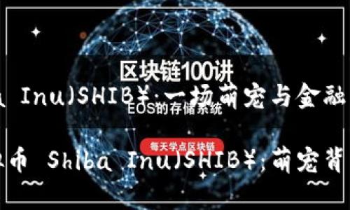 虚拟币 Shiba Inu（SHIB）：一场萌宠与金融的奇妙碰撞

深度解析虚拟币 Shiba Inu（SHIB）：萌宠背后的金融奇迹