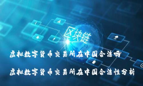 虚拟数字货币交易所在中国合法吗

虚拟数字货币交易所在中国合法性分析