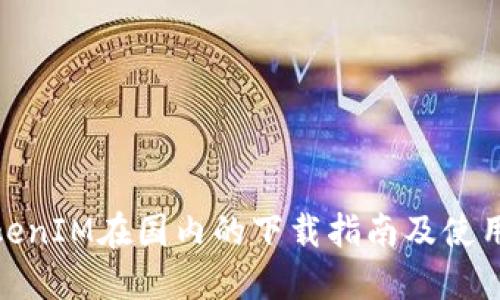 : TokenIM在国内的下载指南及使用建议