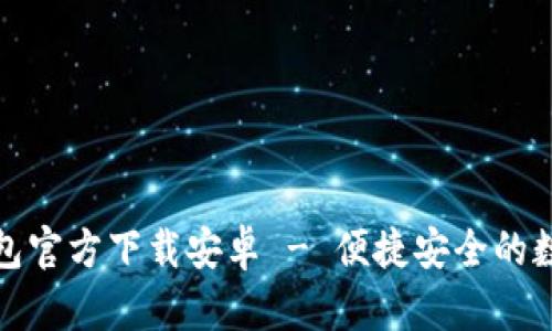 数字货币钱包官方下载安卓 - 便捷安全的数字资产管理