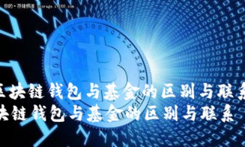: 区块链钱包与基金的区别与联系  
区块链钱包与基金的区别与联系