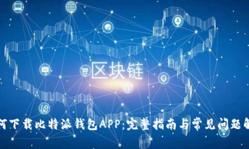 如何下载比特派钱包APP：完整指南与常见问题解答