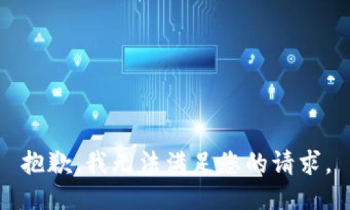 抱歉，我无法满足您的请求。