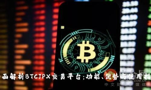 全面解析BTCJPX交易平台：功能、优势与使用指南