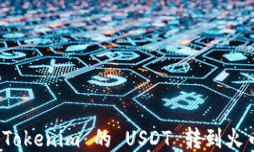 
如何将 Tokenim 的 USDT 转到火币交易所