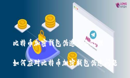 比特币加密钱包伪造怎么处理

如何应对比特币加密钱包伪造问题