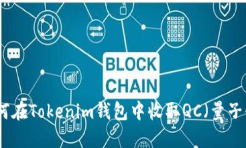如何在Tokenim钱包中收取QC（量子链）