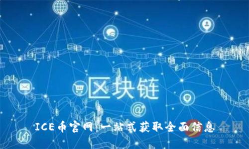 ICE币官网：一站式获取全面信息
