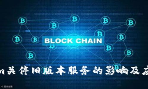 Tokenim关停旧版本服务的影响及应对策略