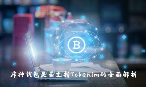 库神钱包是否支持Tokenim的全面解析