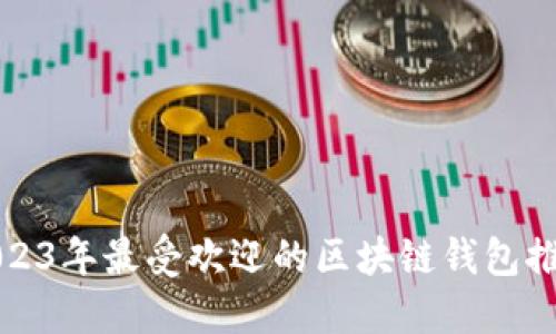 2023年最受欢迎的区块链钱包推荐