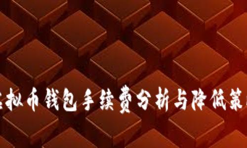 虚拟币钱包手续费分析与降低策略