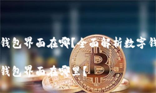 数字货币钱包界面在哪？全面解析数字钱包的使用

数字货币钱包界面在哪里？