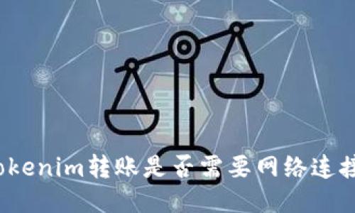 Tokenim转账是否需要网络连接？