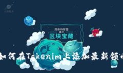 如何在Tokenim上添加最新领币