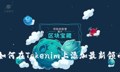 如何在Tokenim上添加最新领币