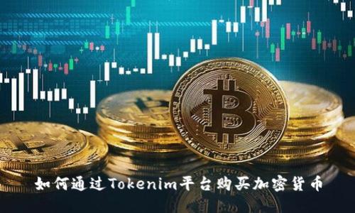 如何通过Tokenim平台购买加密货币
